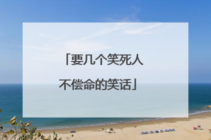 要几个笑死人不偿命的笑话