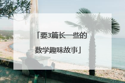 要3篇长一些的数学趣味故事