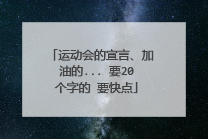 运动会的宣言、加油的... 要20个字的 要快点