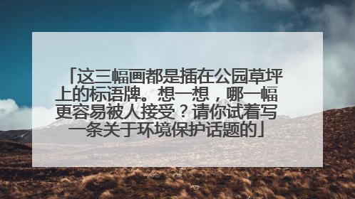这三幅画都是插在公园草坪上的标语牌。想一想,哪一幅更容易被人接受?请你试着写一条关于环境保护话题的