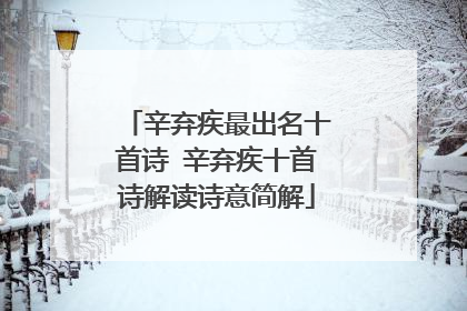 辛弃疾最出名十首诗 辛弃疾十首诗解读诗意简解
