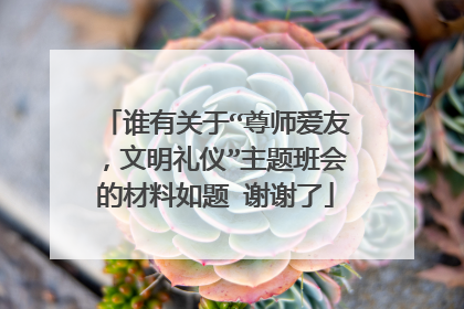谁有关于“尊师爱友，文明礼仪”主题班会的材料如题 谢谢了
