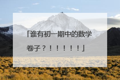 谁有初一期中的数学卷子?!!!!!