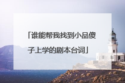 谁能帮我找到小品傻子上学的剧本台词