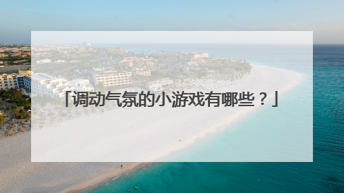 调动气氛的小游戏有哪些？