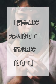 赞美母爱无私的句子 描述母爱的句子