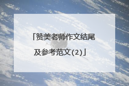赞美老师作文结尾及参考范文(2)