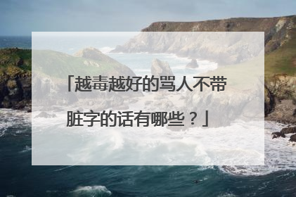 越毒越好的骂人不带脏字的话有哪些?