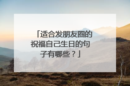 适合发朋友圈的祝福自己生日的句子有哪些?
