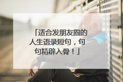 适合发朋友圈的人生语录短句，句句精辟入骨！