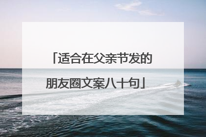 适合在父亲节发的朋友圈文案八十句