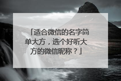 适合微信的名字简单大方，选个好听大方的微信昵称？