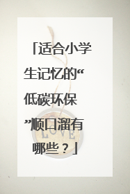 适合小学生记忆的“低碳环保 ”顺口溜有哪些?