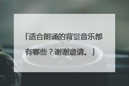 适合朗诵的背景音乐都有哪些?谢谢邀请。