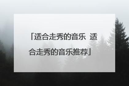 适合走秀的音乐 适合走秀的音乐推荐