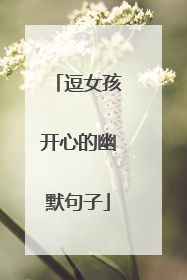 逗女孩开心的幽默句子