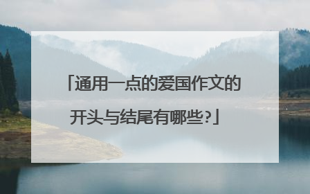 通用一点的爱国作文的开头与结尾有哪些?