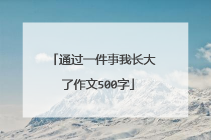 通过一件事我长大了作文500字