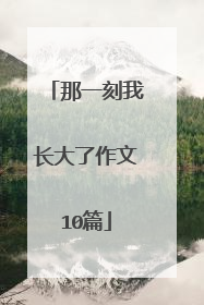 那一刻我长大了作文10篇