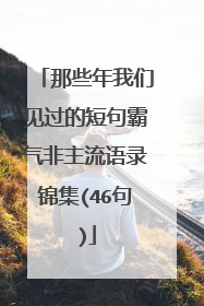 那些年我们见过的短句霸气非主流语录锦集(46句)