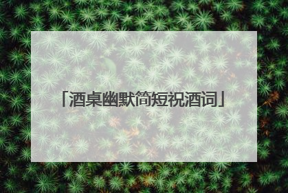 酒桌幽默简短祝酒词