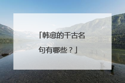韩愈的千古名句有哪些？