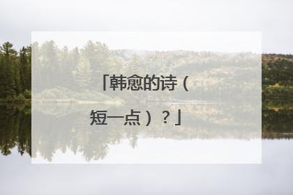 韩愈的诗（短一点）？