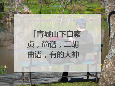 青城山下白素贞,简谱,二胡曲谱,有的大神们求啊。。。