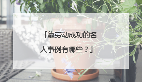 靠劳动成功的名人事例有哪些？