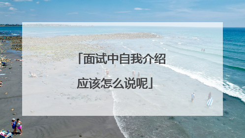 面试中自我介绍应该怎么说呢