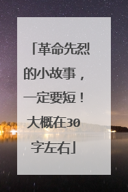 革命先烈的小故事，一定要短！大概在30字左右