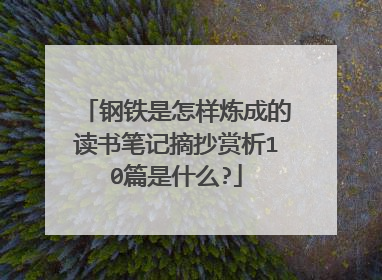 钢铁是怎样炼成的读书笔记摘抄赏析10篇是什么?
