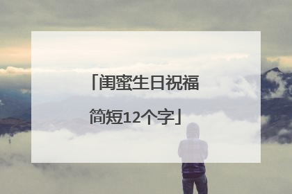 闺蜜生日祝福简短12个字