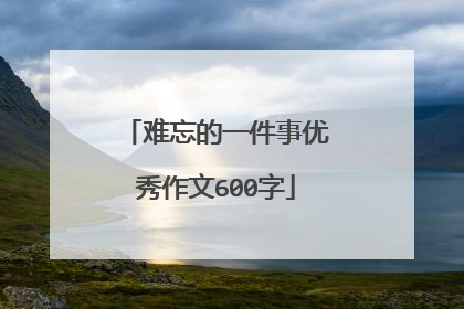 难忘的一件事优秀作文600字