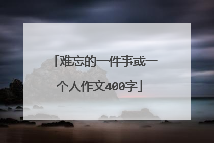 难忘的一件事或一个人作文400字