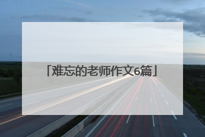 难忘的老师作文6篇