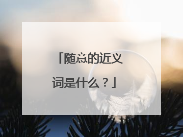 随意的近义词是什么？