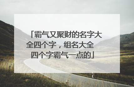 霸气又聚财的名字大全四个字,组名大全 四个字霸气一点的