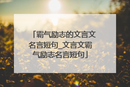 霸气励志的文言文名言短句_文言文霸气励志名言短句