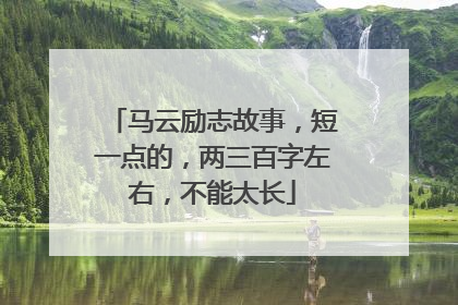 马云励志故事，短一点的，两三百字左右，不能太长