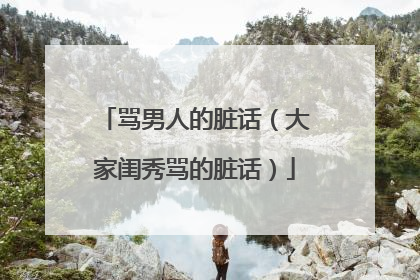骂男人的脏话(大家闺秀骂的脏话)