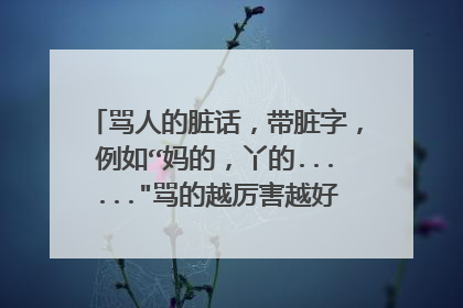 骂人的脏话,带脏字,例如“妈的,丫的......