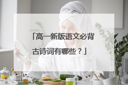 高一新版语文必背古诗词有哪些?
