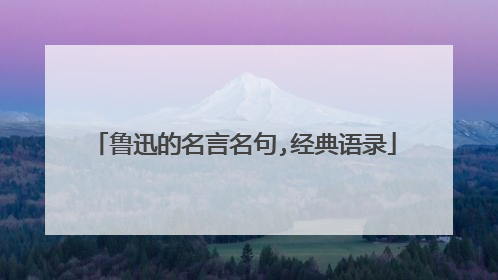 鲁迅的名言名句,经典语录