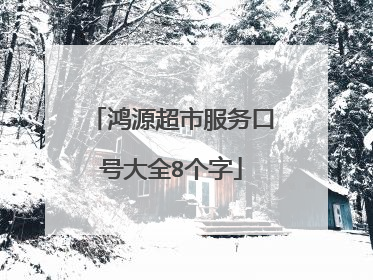 鸿源超市服务口号大全8个字