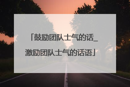鼓励团队士气的话_激励团队士气的话语