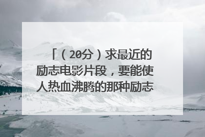 (20分)求最近的励志电影片段,要能使人热血沸腾的那种励志,可以的话加20