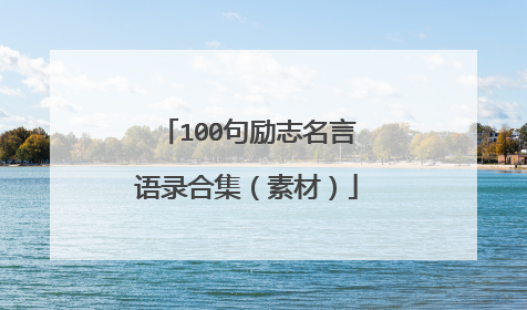 100句励志名言语录合集(素材)