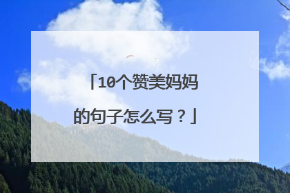 10个赞美妈妈的句子怎么写？