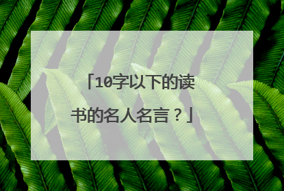 10字以下的读书的名人名言？